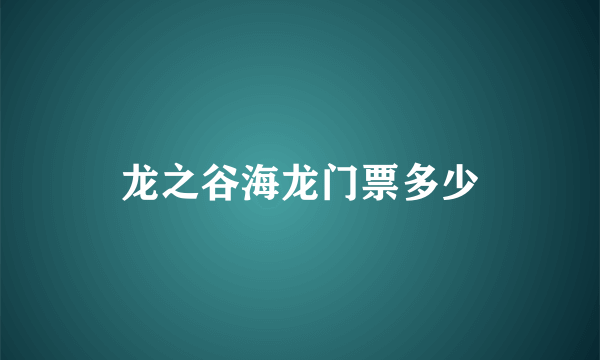 龙之谷海龙门票多少