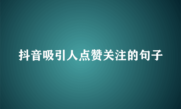 抖音吸引人点赞关注的句子