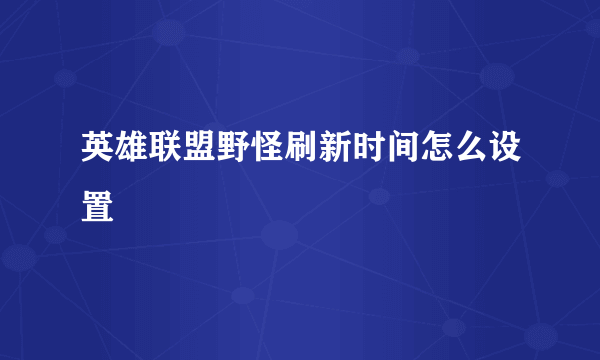 英雄联盟野怪刷新时间怎么设置