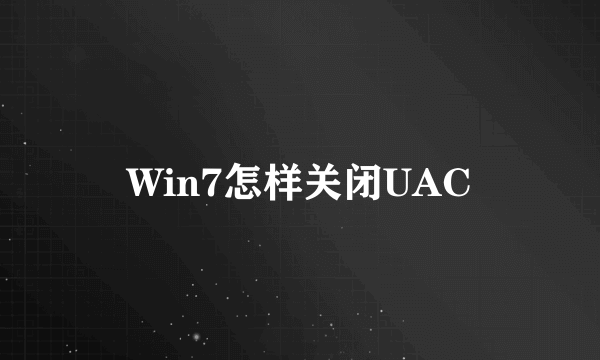 Win7怎样关闭UAC