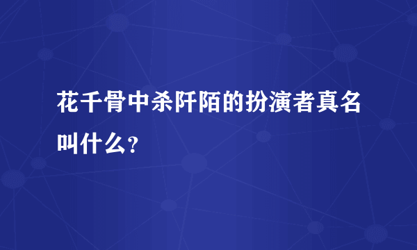 花千骨中杀阡陌的扮演者真名叫什么？