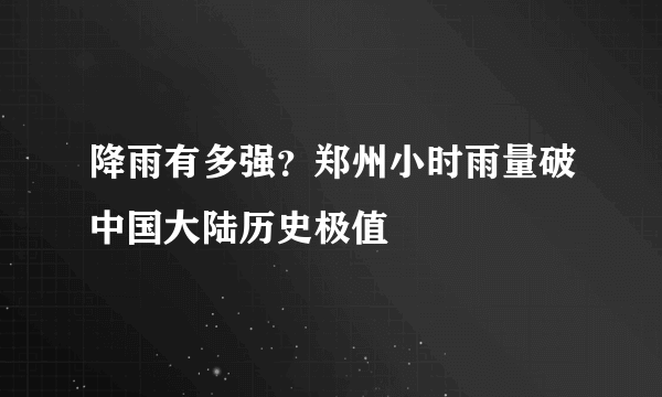 降雨有多强？郑州小时雨量破中国大陆历史极值