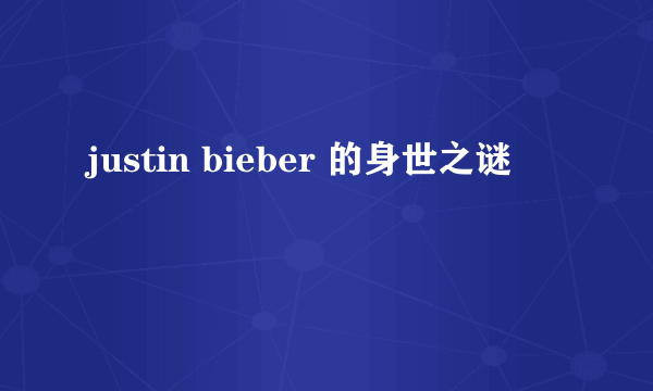 justin bieber 的身世之谜