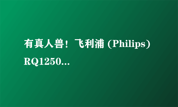 有真人兽！飞利浦 (Philips) RQ1250 臻锋系列电动剃须刀