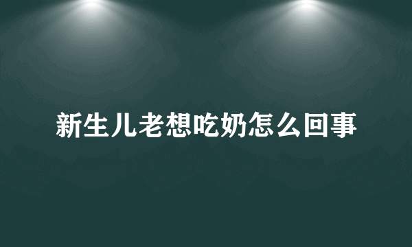 新生儿老想吃奶怎么回事