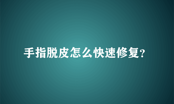 手指脱皮怎么快速修复？