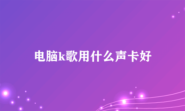 电脑k歌用什么声卡好