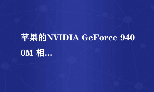 苹果的NVIDIA GeForce 9400M 相当于现在什么界面