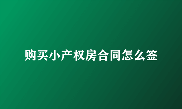 购买小产权房合同怎么签