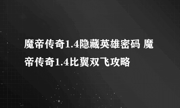 魔帝传奇1.4隐藏英雄密码 魔帝传奇1.4比翼双飞攻略