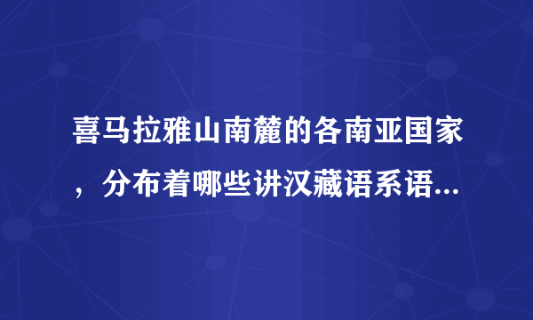 喜马拉雅山南麓的各南亚国家，分布着哪些讲汉藏语系语言或接近东亚体征的民族？