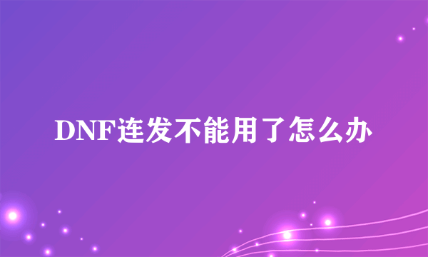 DNF连发不能用了怎么办