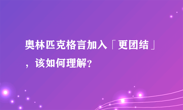 奥林匹克格言加入「更团结」，该如何理解？