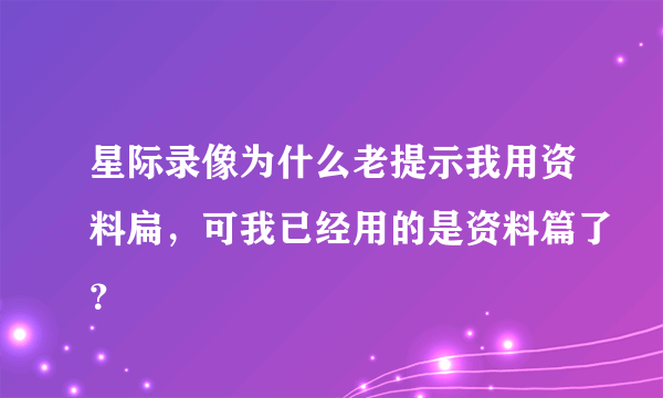 星际录像为什么老提示我用资料扁，可我已经用的是资料篇了？