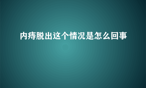 内痔脱出这个情况是怎么回事