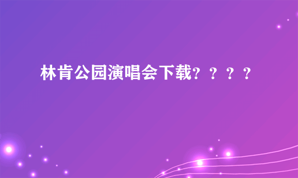 林肯公园演唱会下载？？？？