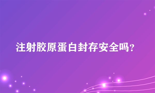 注射胶原蛋白封存安全吗？