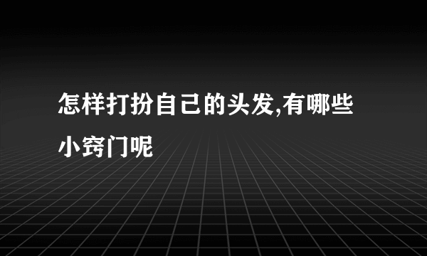 怎样打扮自己的头发,有哪些小窍门呢