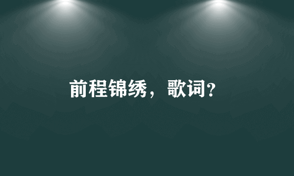 前程锦绣，歌词？