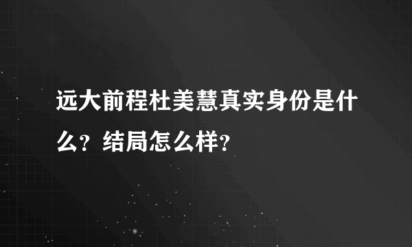 远大前程杜美慧真实身份是什么？结局怎么样？