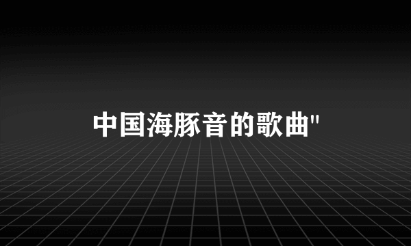 中国海豚音的歌曲