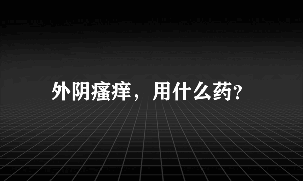 外阴瘙痒，用什么药？