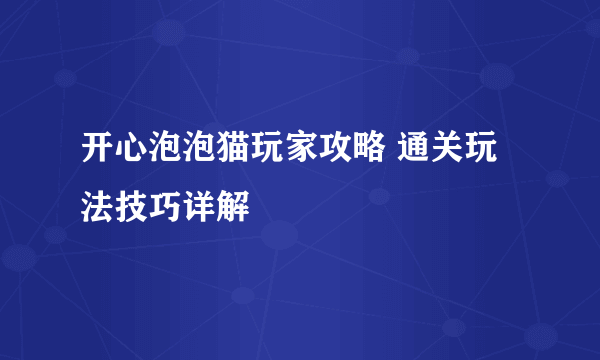 开心泡泡猫玩家攻略 通关玩法技巧详解