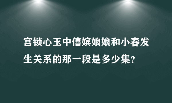 宫锁心玉中僖嫔娘娘和小春发生关系的那一段是多少集？