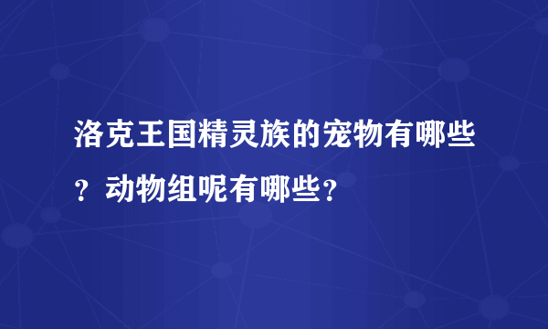 洛克王国精灵族的宠物有哪些？动物组呢有哪些？