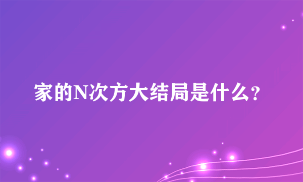 家的N次方大结局是什么？