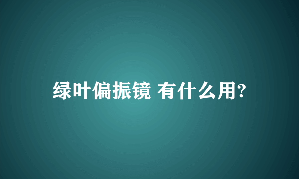 绿叶偏振镜 有什么用?