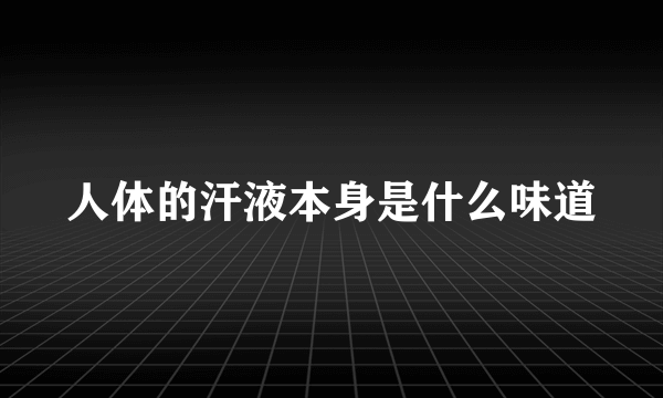 人体的汗液本身是什么味道