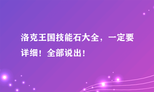 洛克王国技能石大全，一定要详细！全部说出！