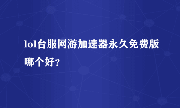 lol台服网游加速器永久免费版哪个好？