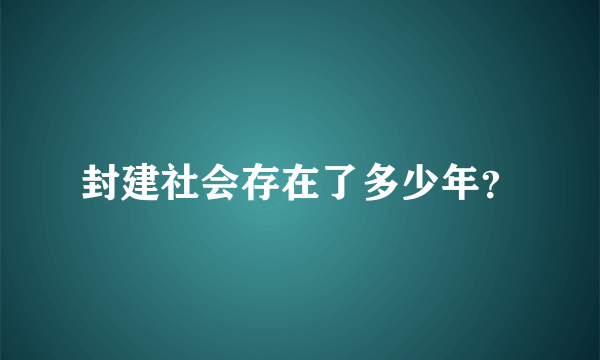 封建社会存在了多少年？