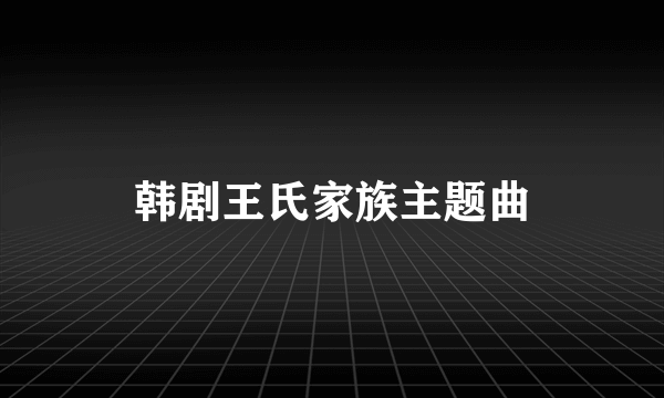 韩剧王氏家族主题曲