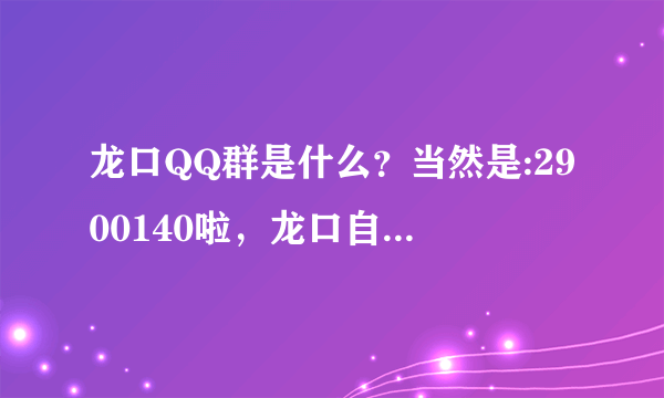 龙口QQ群是什么？当然是:2900140啦，龙口自己的信息聊天室！