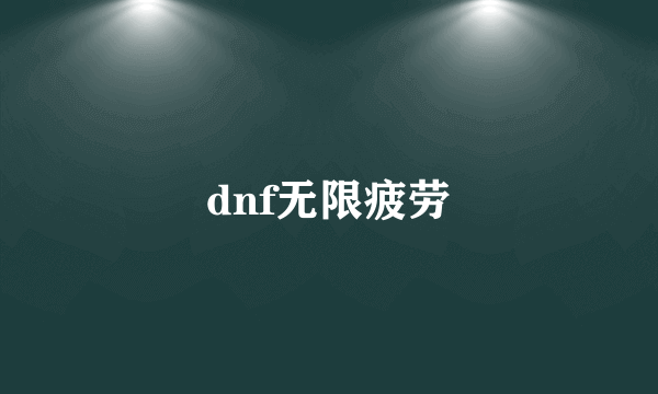 dnf无限疲劳