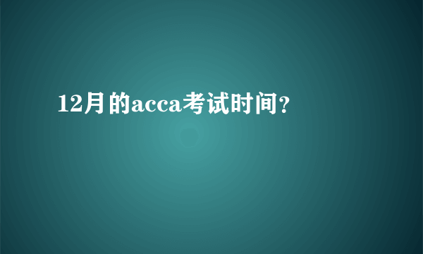 12月的acca考试时间？