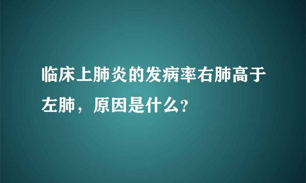 临床上肺炎的发病率右肺高于左肺，原因是什么？