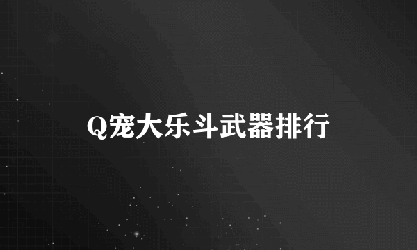 Q宠大乐斗武器排行