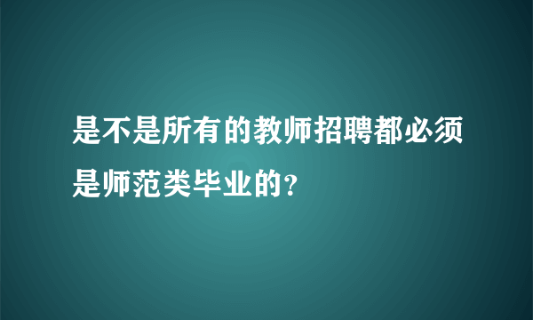 是不是所有的教师招聘都必须是师范类毕业的？