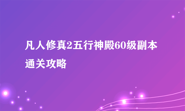 凡人修真2五行神殿60级副本通关攻略