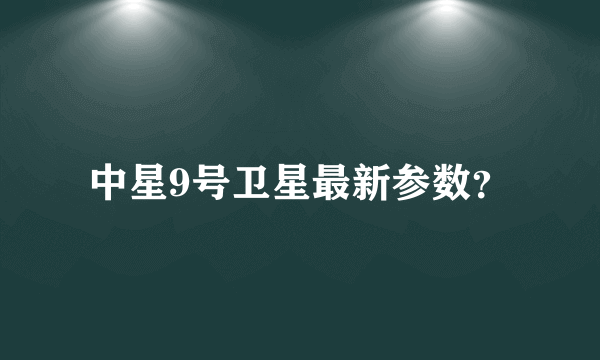 中星9号卫星最新参数？