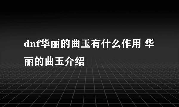 dnf华丽的曲玉有什么作用 华丽的曲玉介绍