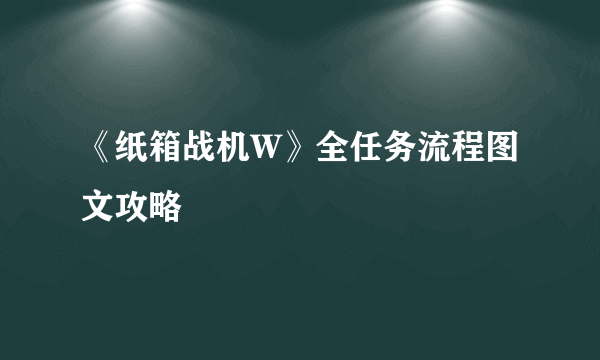 《纸箱战机W》全任务流程图文攻略