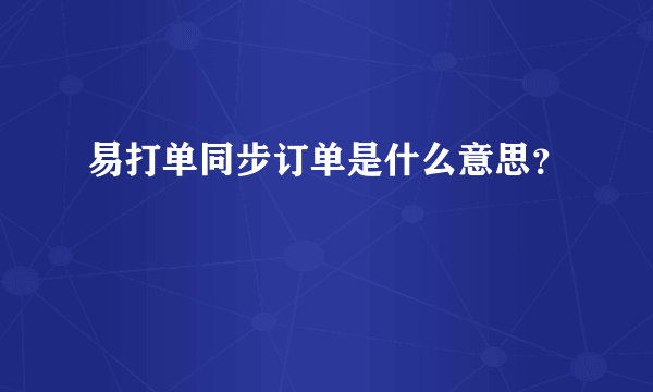 易打单同步订单是什么意思？