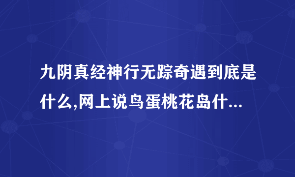 九阴真经神行无踪奇遇到底是什么,网上说鸟蛋桃花岛什么的,完全听不懂啊