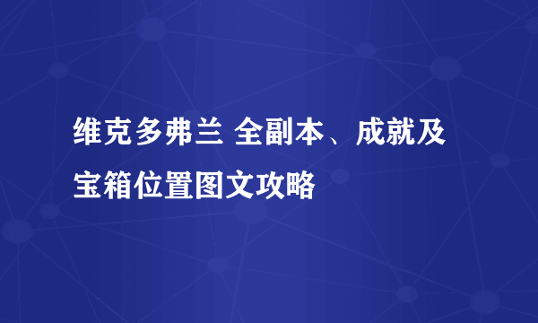 维克多弗兰 全副本、成就及宝箱位置图文攻略