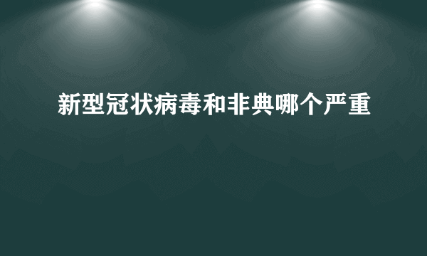 新型冠状病毒和非典哪个严重